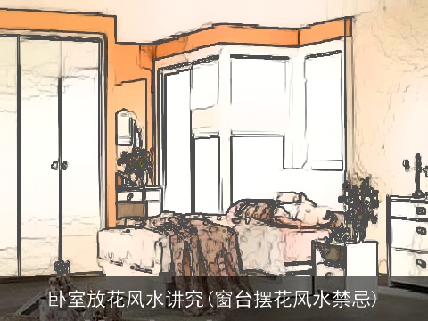 卧室放花风水讲究(窗台摆花风水禁忌)