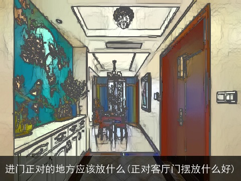 进门正对的地方应该放什么(正对客厅门摆放什么好)