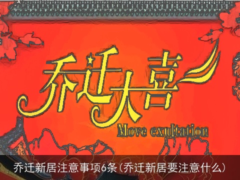 乔迁新居注意事项6条(乔迁新居要注意什么)