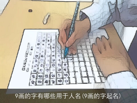 9画的字有哪些用于人名(9画的字起名)