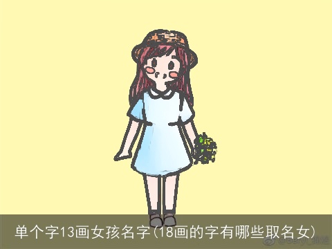 单个字13画女孩名字(18画的字有哪些取名女)