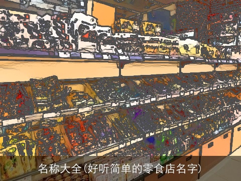 名称大全(好听简单的零食店名字)