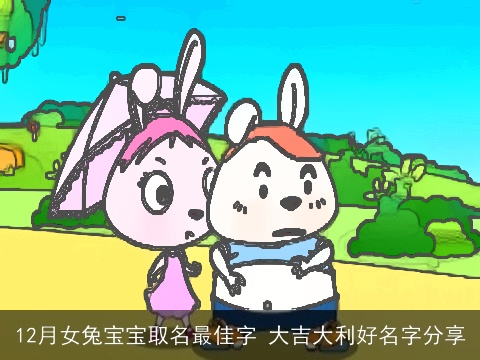 12月女兔宝宝取名最佳字 大吉大利好名字分享