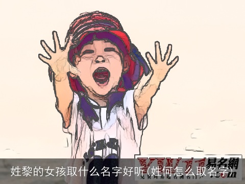 姓黎的女孩取什么名字好听(姓何怎么取名字)