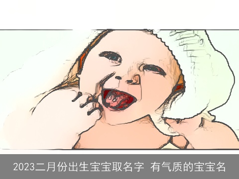 2023二月份出生宝宝取名字 有气质的宝宝名