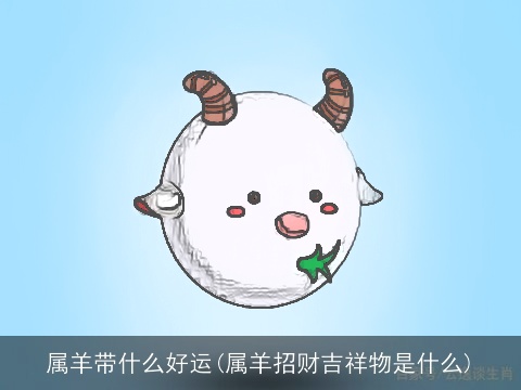 属羊带什么好运(属羊招财吉祥物是什么)