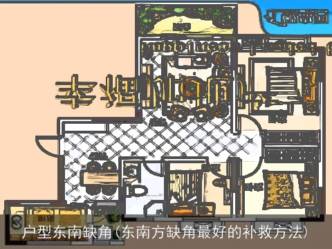 户型东南缺角(东南方缺角最好的补救方法)