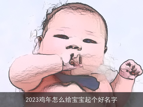 2023鸡年怎么给宝宝起个好名字