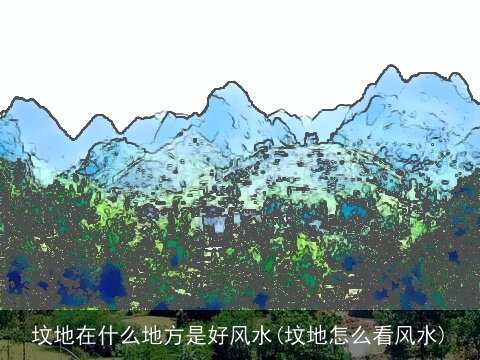 坟地在什么地方是好风水(坟地怎么看风水)