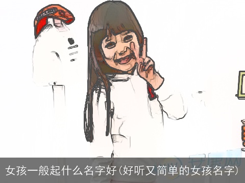 女孩一般起什么名字好(好听又简单的女孩名字)