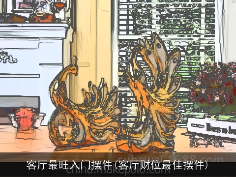 客厅最旺入门摆件(客厅财位最佳摆件)