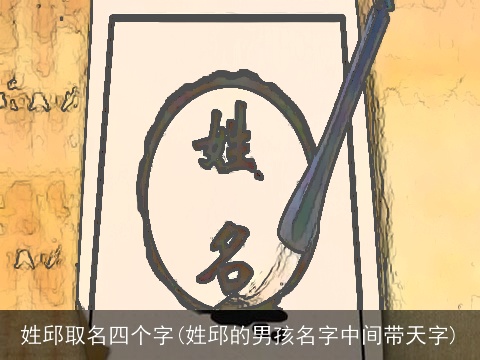 姓邱取名四个字(姓邱的男孩名字中间带天字)