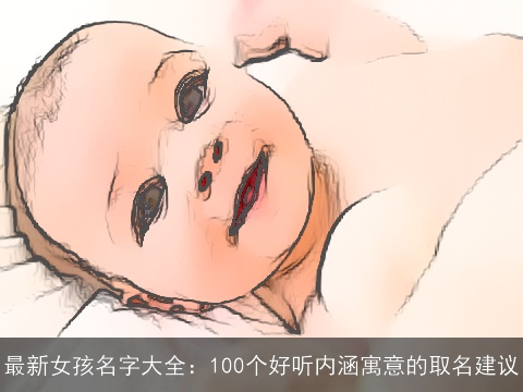 最新女孩名字大全：100个好听内涵寓意的取名建议