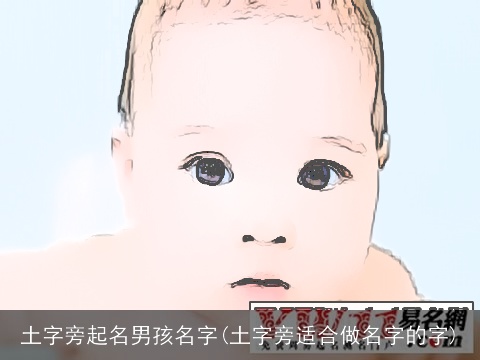 土字旁起名男孩名字(土字旁适合做名字的字)