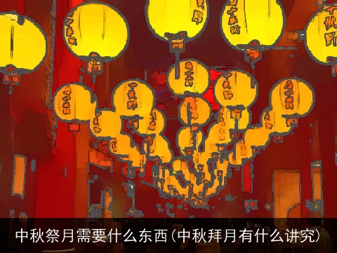 中秋祭月需要什么东西(中秋拜月有什么讲究)