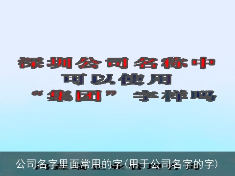 公司名字里面常用的字(用于公司名字的字)