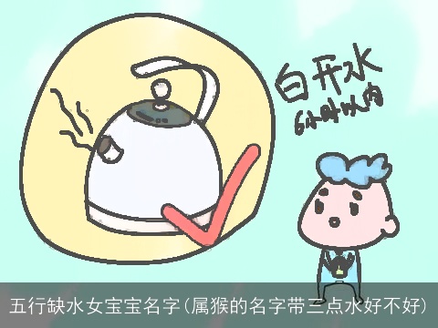 五行缺水女宝宝名字(属猴的名字带三点水好不好)