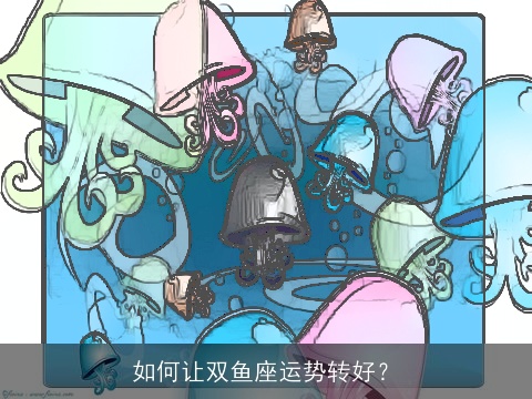如何让双鱼座运势转好？