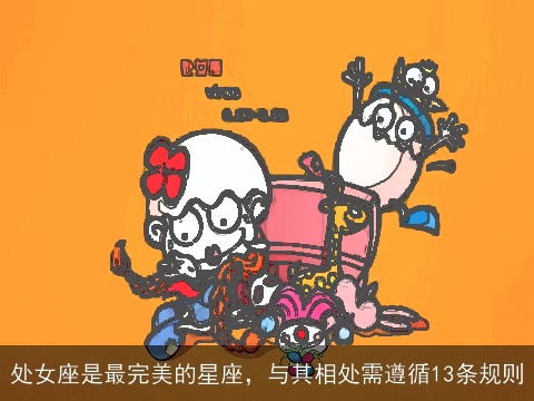 处女座是最完美的星座，与其相处需遵循13条规则