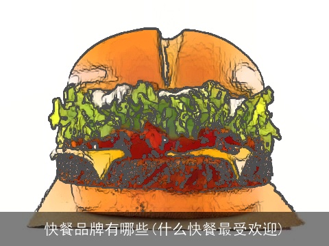 快餐品牌有哪些(什么快餐最受欢迎)