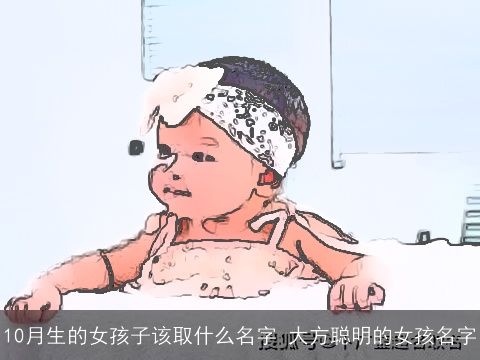 10月生的女孩子该取什么名字 大方聪明的女孩名字