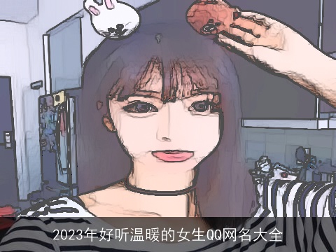 2023年好听温暖的女生QQ网名大全