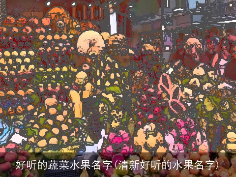 好听的蔬菜水果名字(清新好听的水果名字)