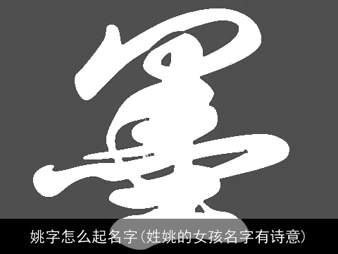 姚字怎么起名字(姓姚的女孩名字有诗意)