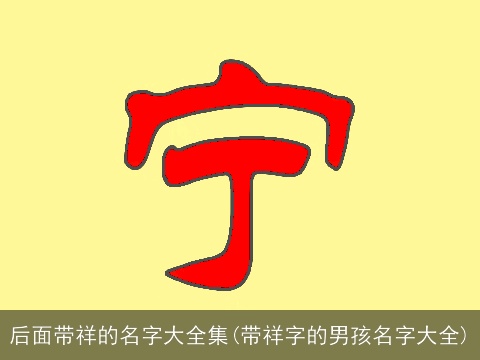 后面带祥的名字大全集(带祥字的男孩名字大全)