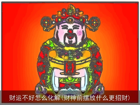 财运不好怎么化解(财神前摆放什么更招财)