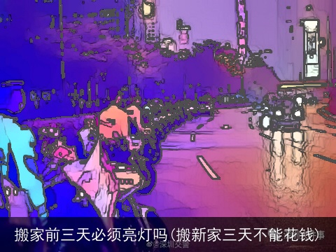 搬家前三天必须亮灯吗(搬新家三天不能花钱)