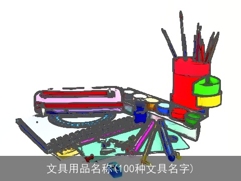 文具用品名称(100种文具名字)