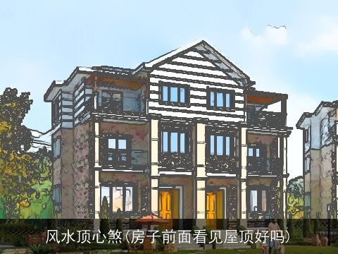 风水顶心煞(房子前面看见屋顶好吗)