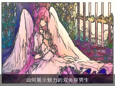 如何展示魅力的双鱼座男生