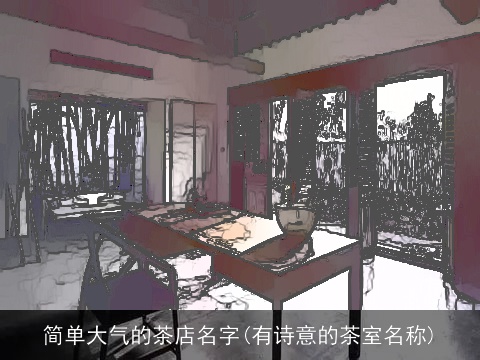 简单大气的茶店名字(有诗意的茶室名称)