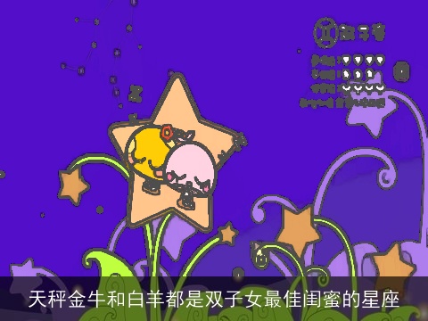 天秤金牛和白羊都是双子女最佳闺蜜的星座