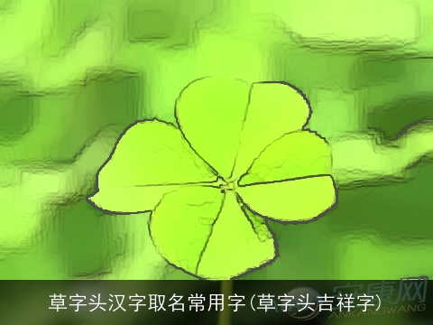 草字头汉字取名常用字(草字头吉祥字)