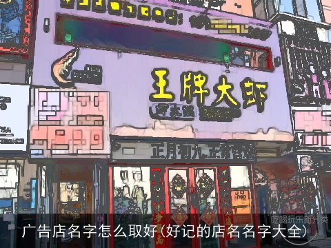 广告店名字怎么取好(好记的店名名字大全)