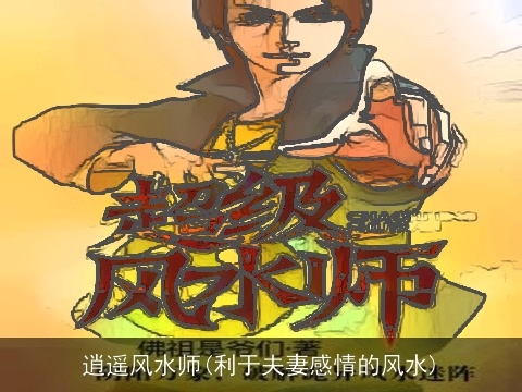 逍遥风水师(利于夫妻感情的风水)