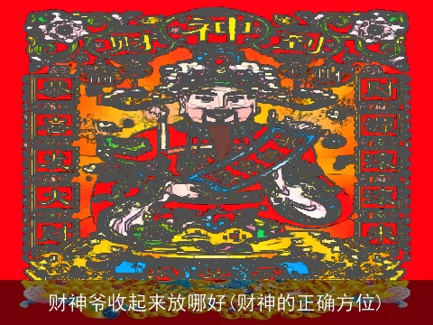 财神爷收起来放哪好(财神的正确方位)