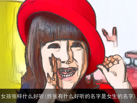 女孩张梓什么好听(姓张有什么好听的名字是女生的名字)