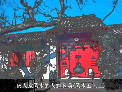 破人家风水的人的下场(风水五色土)