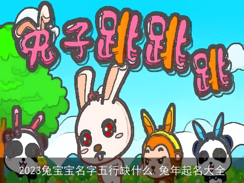 2023兔宝宝名字五行缺什么 兔年起名大全