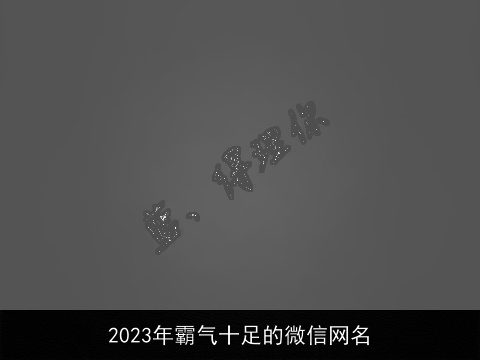2023年霸气十足的微信网名