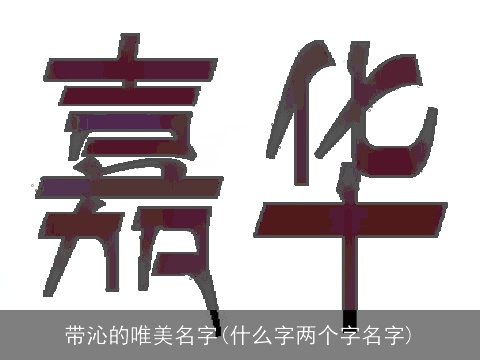 带沁的唯美名字(什么字两个字名字)
