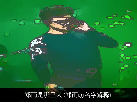 郑雨是哪里人(郑雨萌名字解释)