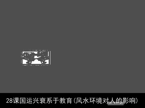 28课国运兴衰系于教育(风水环境对人的影响)