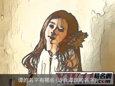 谭的名字有哪些(适合谭姓的名字)