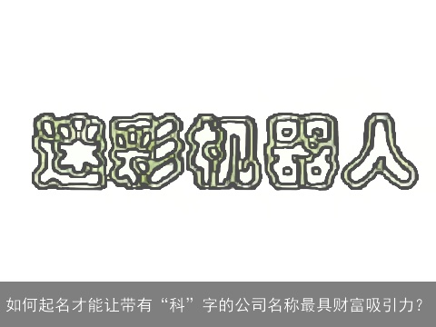 如何起名才能让带有“科”字的公司名称最具财富吸引力？