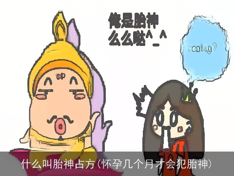 什么叫胎神占方(怀孕几个月才会犯胎神)